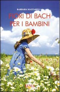 Fiori di Bach per i bambini - Barbara Mazzarella - Libro Xenia 1994, L'altra scienza | Libraccio.it