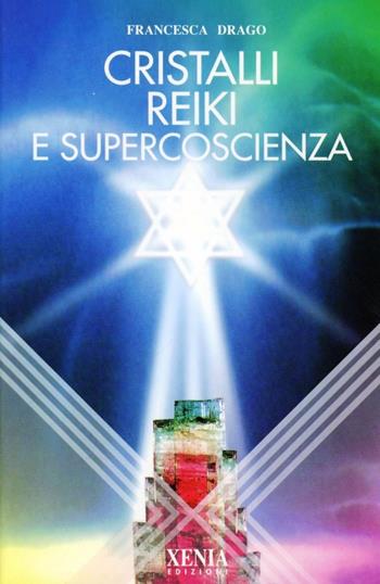 Cristalli, reiki e supercoscienza - Francesca Drago - Libro Xenia 1995, L'altra scienza | Libraccio.it