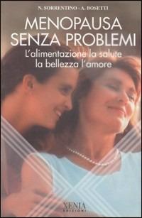 Menopausa senza problemi. L'alimentazione, la salute, la bellezza, l'amore - Nicola Sorrentino, Alessandra Bosetti - Libro Xenia 1995, L'altra scienza | Libraccio.it