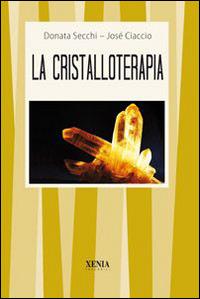 La cristalloterapia - Donata Secchi, José Ciaccio - Libro Xenia 1999, I tascabili | Libraccio.it