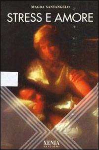Stress e amore - Magda Santangelo - Libro Xenia 1999, L' altra scienza | Libraccio.it