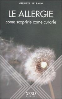 Le allergie. Come scoprirle, come curarle - Giuseppe Bellasio - Libro Xenia 1999, L'altra scienza | Libraccio.it