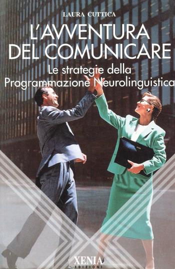 L' avventura del comunicare. Le strategie della programmazione neurolinguistica - Laura Cuttica Talice - Libro Xenia 1999, L'altra scienza | Libraccio.it