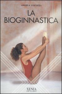 La bioginnastica - Angela Cocozza - Libro Xenia 1999, L'altra scienza | Libraccio.it