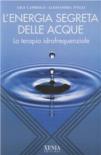 L' energia segreta delle acque. La terapia idrofrequenziale - Gigi Capriolo, Alessandra D'Elia - Libro Xenia 1999, L'altra scienza | Libraccio.it
