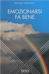 Emozionarsi fa bene - Raffaele Ponticelli - Libro Xenia 1999, L' altra scienza | Libraccio.it