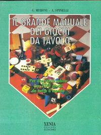 Il grande manuale dei giochi da tavolo. Per divertirsi subito con 200 giochi da tutto il mondo - G. Meroni, Aldo Spinelli - Libro Xenia 1999, I grandi economici Xenia | Libraccio.it