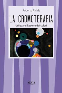 La cromoterapia - Roberto Alcide - Libro Xenia 1999, I tascabili | Libraccio.it