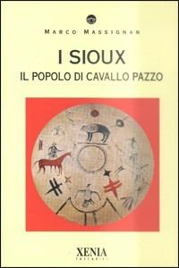I Sioux. Il popolo di Cavallo Pazzo - Marco Massignan - Libro Xenia 1999, I tascabili | Libraccio.it