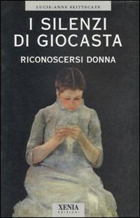 I silenzi di Giocasta. Riconoscersi donna - Lucie-Anne Skittecate - Libro Xenia 1999, L'altra scienza | Libraccio.it