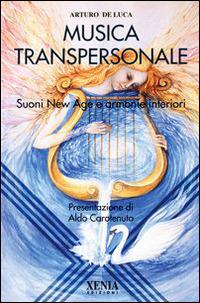 La musica transpersonale. Suoni New Age e armonie interiori - Arturo De Luca - Libro Xenia 1999, L'altra scienza | Libraccio.it