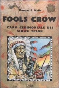 Fools Crow. Capo cerimoniale dei sioux Teton - E. Thomas Mails - Libro Xenia 1999, Uomini Rossi | Libraccio.it