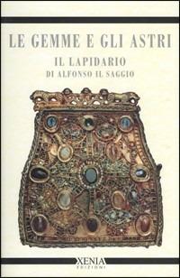 Le gemme e gli astri. Il lapidario di Alfonso il Saggio - Alfonso X di Castiglia - Libro Xenia 1999, Cielo e terra | Libraccio.it