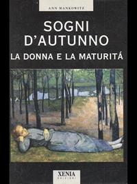 Sogni d'autunno. La donna e la maturità - Ann Mankowiz - Libro Xenia 1999, L'altra scienza | Libraccio.it