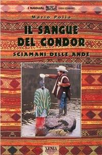 Il sangue del condor. Sciamani delle Ande - Mario Polia - Libro Xenia 1999, I Nagual | Libraccio.it