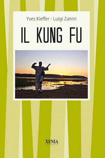 Il kung fu - Yves Kieffer, Luigi Zanini - Libro Xenia 1999, I tascabili | Libraccio.it