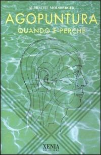 Agopuntura. Quando e perché - Albrecht Molsberger - Libro Xenia 1999, L'altra scienza | Libraccio.it