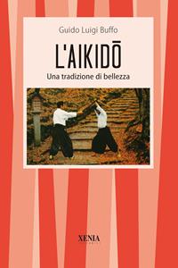 L'aikido. Una tradizione di bellezza - Guido L. Buffo - Libro Xenia 1999, I tascabili | Libraccio.it