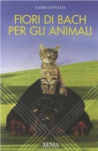 Fiori di Bach per gli animali - Laura Cutullo - Libro Xenia 1999, L' altra scienza | Libraccio.it