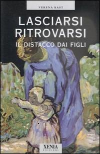 Lasciarsi ritrovarsi. Il distacco dai figli - Verena Kast - Libro Xenia 1999, L'altra scienza | Libraccio.it