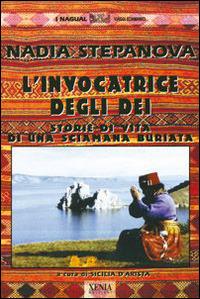 L' invocatrice degli dei. Storie di vita di una sciamana buriata - Nadia Stepanova, Sicilia D'Arista - Libro Xenia 1999, I Nagual | Libraccio.it