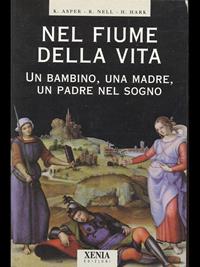 Nel fiume della vita. Un bambino, una madre, un padre nel sogno - Kathrin Asper, Renee Nell, Helmut Hark - Libro Xenia 1999, L'altra scienza | Libraccio.it