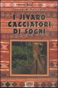 I jivaro cacciatori di sogni - Josep M. Fericgla - Libro Xenia 1999, I Nagual | Libraccio.it