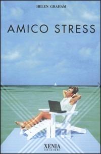 Amico stress - Helen Graham - Libro Xenia 1999, L'altra scienza | Libraccio.it