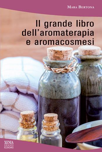 Il grande libro dell'aromaterapia e aromacosmesi - Mara Bertona - Libro Xenia 1999, I grandi economici Xenia | Libraccio.it