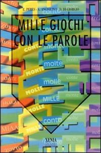 Mille giochi con le parole - Ennio Peres, Andrea Angiolino, Domenico Di Giorgio - Libro Xenia 1999, I grandi economici Xenia | Libraccio.it