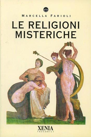 Le religioni misteriche - Marcella Farioli - Libro Xenia 1999, I tascabili | Libraccio.it