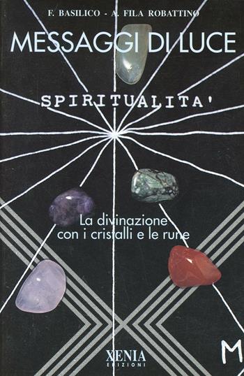 Messaggi di luce. La divinazione con i cristalli e le rune - Francesca Basilico, Anna Fila Robattino - Libro Xenia 1999, L'altra scienza | Libraccio.it