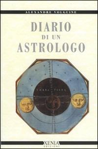 Diario di un astrologo - Alexandre Volguine - Libro Xenia 1999, Cielo e terra | Libraccio.it