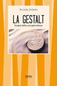 La gestalt. Terapia della consapevolezza - Riccardo Zerbetto - Libro Xenia 1999, I tascabili | Libraccio.it