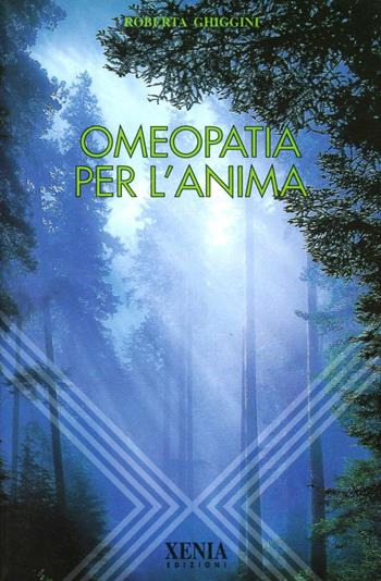 Omeopatia per l'anima - Roberta Ghiggini - Libro Xenia 1999, L'altra scienza | Libraccio.it