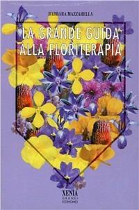 La grande guida alla floriterapia - Barbara Mazzarella - Libro Xenia 1999, I grandi economici Xenia | Libraccio.it