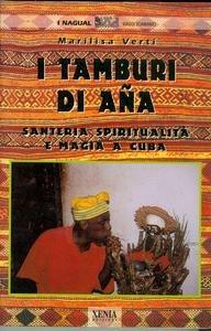 I tamburi di Ana. Santeria, spiritualità e magia a Cuba - Marilisa Verti - Libro Xenia 1999, I Nagual | Libraccio.it