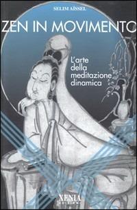 Zen in movimento. L'arte della meditazione dinamica - Selim Aïssel - Libro Xenia 1999, L'altra scienza | Libraccio.it