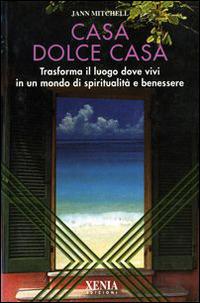 Casa dolce casa. Trasforma il luogo dove vivi in un mondo di spiritualità e benessere - Jann Mitchell - Libro Xenia 1999, L'altra scienza | Libraccio.it