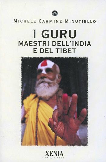 I guru. Maestri dell'India e del Tibet - Michele Carmine Minutiello - Libro Xenia 1999, I tascabili | Libraccio.it