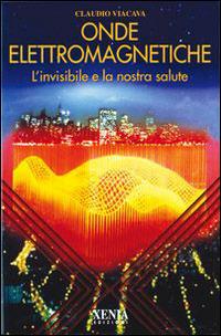 Onde elettromagnetiche. L'invisibile e la nostra salute - Claudio Viacava - Libro Xenia 1999, L'altra scienza | Libraccio.it