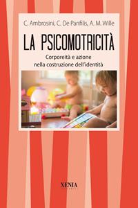 La psicomotricità. Corporeità e azione nella costruzione dell'identità - Claudio Ambrosini, Carlo De Panfilis, Anne-Marie Wille - Libro Xenia 1999, I tascabili | Libraccio.it