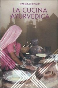 La cucina ayurvedica - Isabella Miavaldi - Libro Xenia 1999, L'altra scienza | Libraccio.it