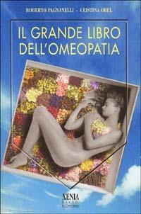Il grande libro dell'omeopatia - Roberto Pagnanelli, Cristina Orel - Libro Xenia 1999, I grandi economici Xenia | Libraccio.it