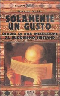 Solamente un gusto. Diario di una iniziazione al buddhismo tibetano - Marco Valli - Libro Xenia 1999, I Nagual | Libraccio.it
