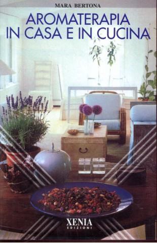 Aromaterapia in casa e in cucina - Mara Bertona - Libro Xenia 2000, L'altra scienza | Libraccio.it