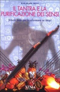 Il tantra e la purificazione dei sensi. Rituali indù per trasformare se stessi - Kalavani Devi - Libro Xenia 2000, L'altra scienza | Libraccio.it