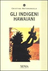 Gli indigeni hawaiani - Cristina Notarangelo - Libro Xenia 2000, I tascabili | Libraccio.it