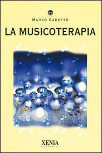 La musicoterapia - Marco Cabutto - Libro Xenia 2000, I tascabili | Libraccio.it