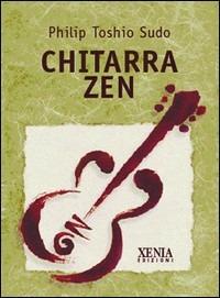 Chitarra zen - Philip Toshio Sudo - Libro Xenia 2000, Pensieri felici | Libraccio.it